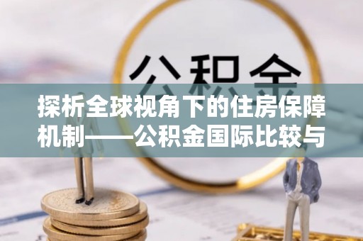 柳州探析全球视角下的住房保障机制——公积金国际比较与启示