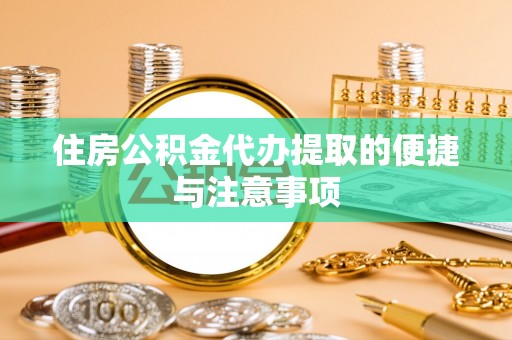 柳州住房公积金代办提取的便捷与注意事项