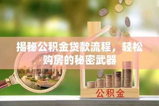 柳州揭秘公积金贷款流程，轻松购房的秘密武器