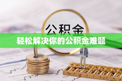 柳州轻松解决你的公积金难题