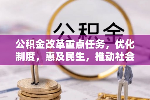 柳州公积金改革重点任务，优化制度，惠及民生，推动社会公平发展