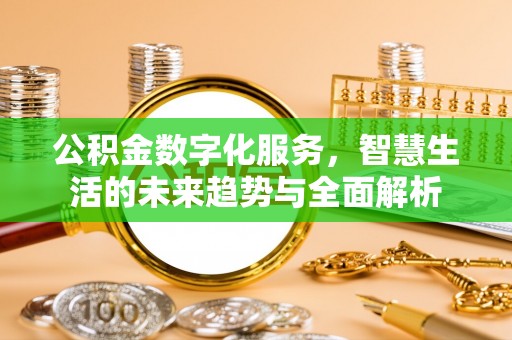 柳州公积金数字化服务，智慧生活的未来趋势与全面解析