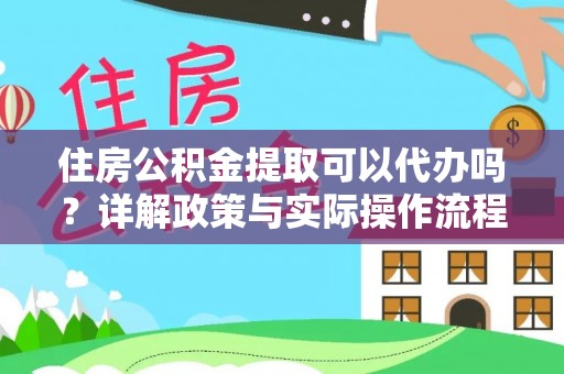 柳州住房公积金提取可以代办吗？详解政策与实际操作流程