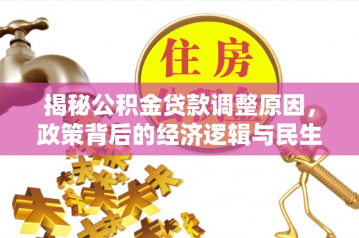 柳州揭秘公积金贷款调整原因，政策背后的经济逻辑与民生考量