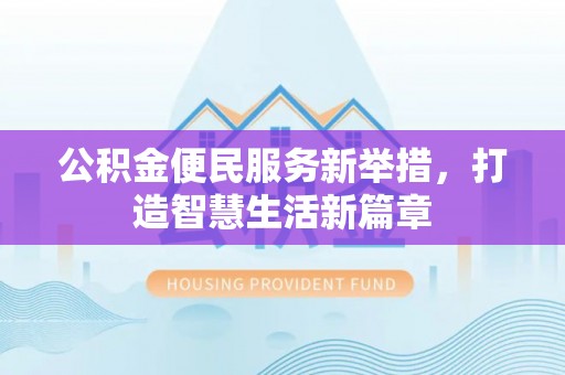 柳州公积金便民服务新举措，打造智慧生活新篇章