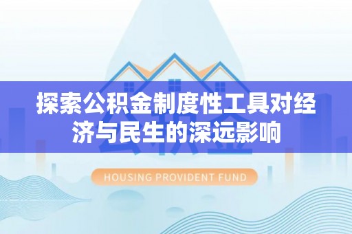 柳州探索公积金制度性工具对经济与民生的深远影响