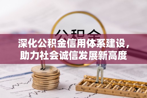 柳州深化公积金信用体系建设，助力社会诚信发展新高度