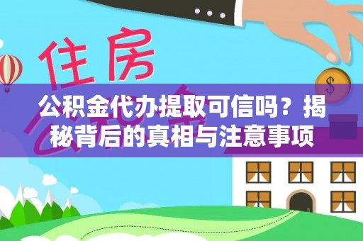 柳州公积金代办提取可信吗？揭秘背后的真相与注意事项