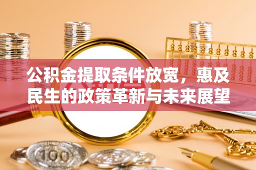 柳州公积金提取条件放宽，惠及民生的政策革新与未来展望