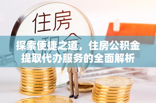 柳州探索便捷之道，住房公积金提取代办服务的全面解析