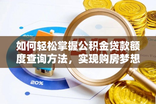 柳州如何轻松掌握公积金贷款额度查询方法，实现购房梦想？