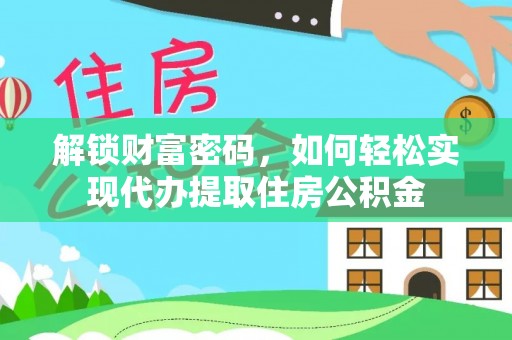 柳州解锁财富密码，如何轻松实现代办提取住房公积金