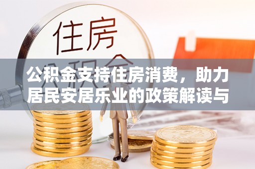 柳州公积金支持住房消费，助力居民安居乐业的政策解读与展望