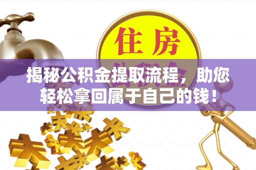柳州揭秘公积金提取流程，助您轻松拿回属于自己的钱！