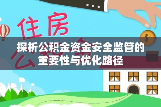 柳州探析公积金资金安全监管的重要性与优化路径