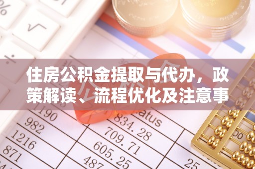 柳州住房公积金提取与代办，政策解读、流程优化及注意事项
