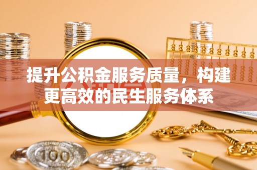 柳州提升公积金服务质量，构建更高效的民生服务体系
