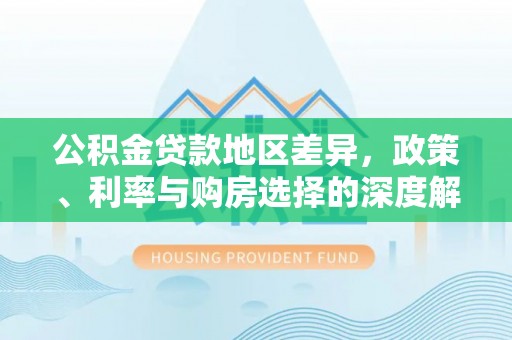 柳州公积金贷款地区差异，政策、利率与购房选择的深度解析