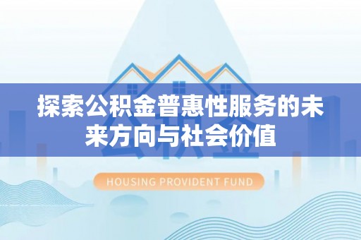 柳州探索公积金普惠性服务的未来方向与社会价值