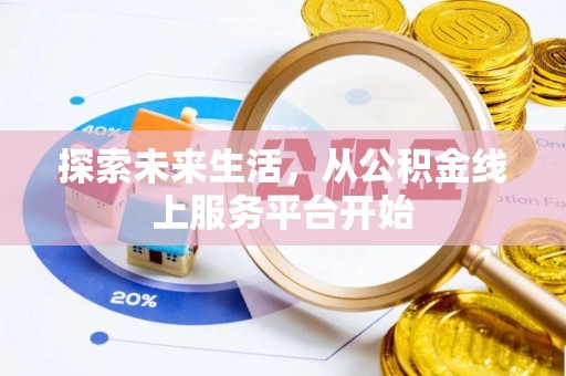 柳州探索未来生活，从公积金线上服务平台开始