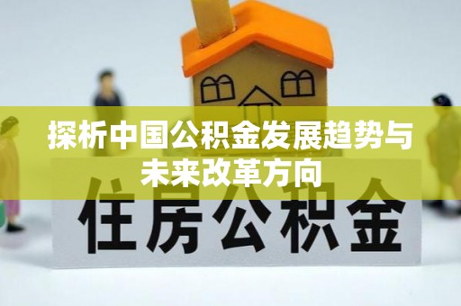 柳州探析中国公积金发展趋势与未来改革方向