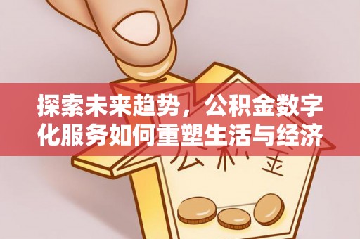 柳州探索未来趋势，公积金数字化服务如何重塑生活与经济
