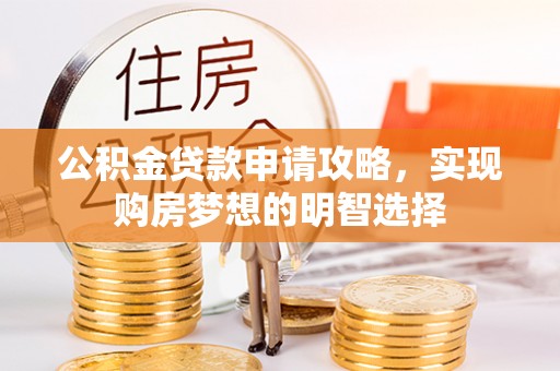 柳州公积金贷款申请攻略，实现购房梦想的明智选择