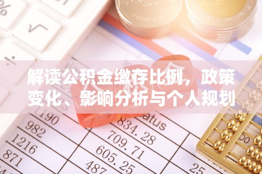 柳州解读公积金缴存比例，政策变化、影响分析与个人规划