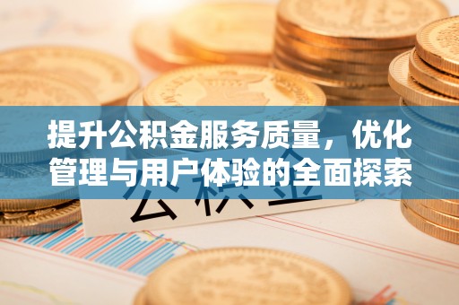 柳州提升公积金服务质量，优化管理与用户体验的全面探索