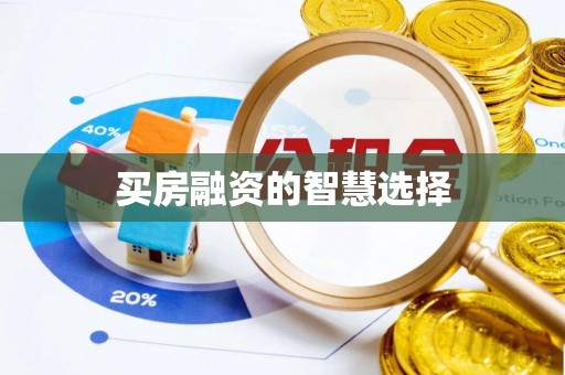 柳州买房融资的智慧选择