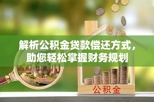 柳州解析公积金贷款偿还方式，助您轻松掌握财务规划