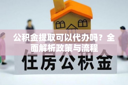 柳州公积金提取可以代办吗？全面解析政策与流程
