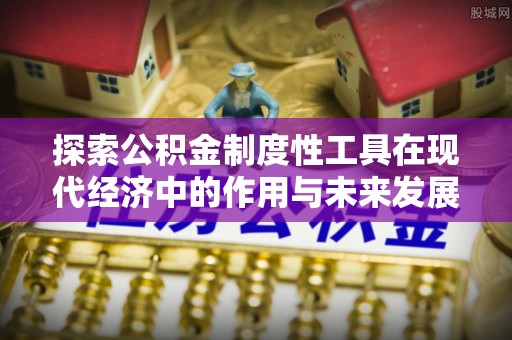 柳州探索公积金制度性工具在现代经济中的作用与未来发展