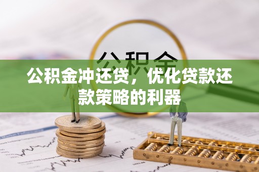 柳州公积金冲还贷，优化贷款还款策略的利器