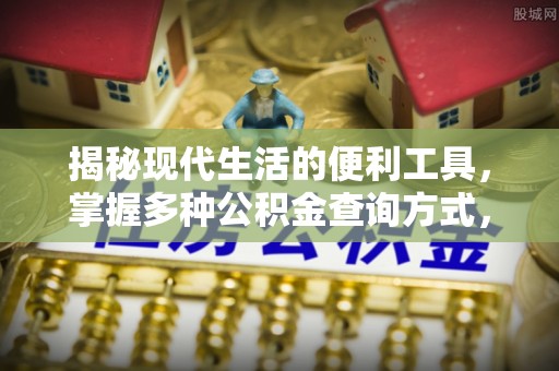 柳州揭秘现代生活的便利工具，掌握多种公积金查询方式，让财富管理更轻松