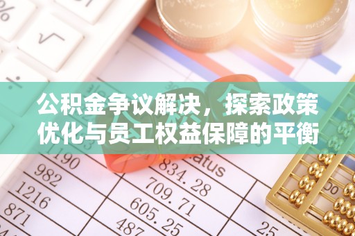 柳州公积金争议解决，探索政策优化与员工权益保障的平衡点