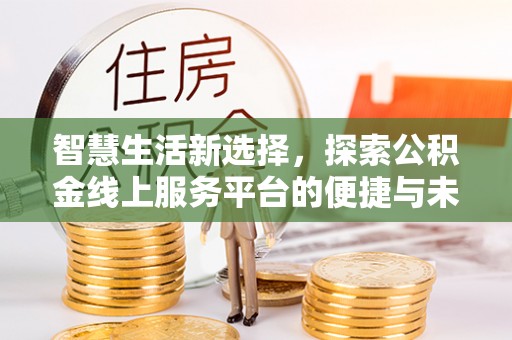 柳州智慧生活新选择，探索公积金线上服务平台的便捷与未来