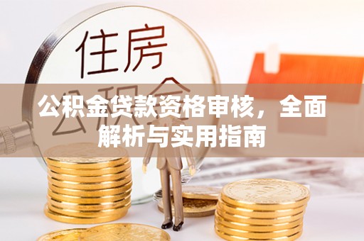 柳州公积金贷款资格审核，全面解析与实用指南