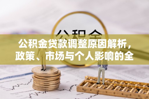 柳州公积金贷款调整原因解析，政策、市场与个人影响的全面解读