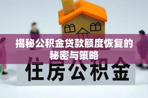 柳州揭秘公积金贷款额度恢复的秘密与策略