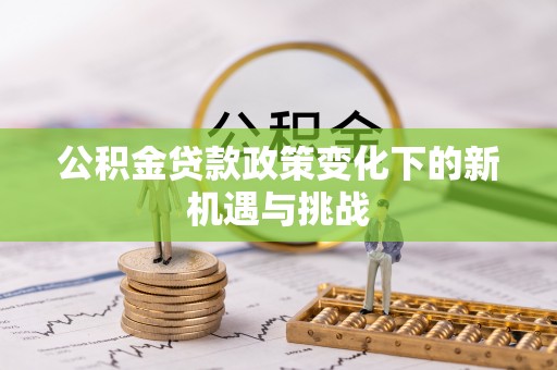 柳州公积金贷款政策变化下的新机遇与挑战