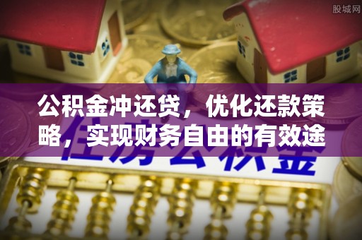 柳州公积金冲还贷，优化还款策略，实现财务自由的有效途径