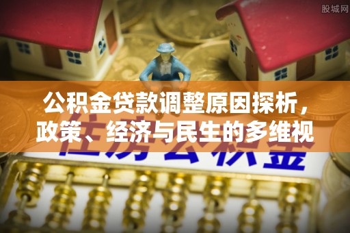 柳州公积金贷款调整原因探析，政策、经济与民生的多维视角