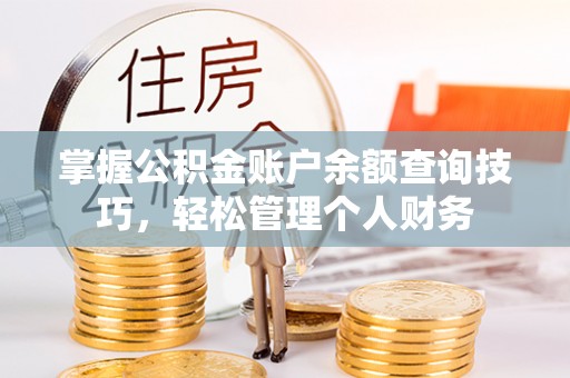 柳州掌握公积金账户余额查询技巧，轻松管理个人财务