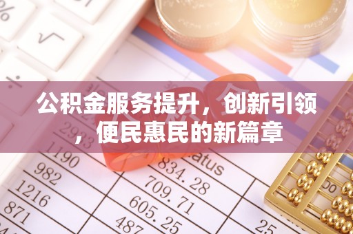 柳州公积金服务提升，创新引领，便民惠民的新篇章