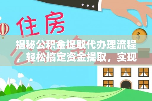 柳州揭秘公积金提取代办理流程，轻松搞定资金提取，实现财务自由