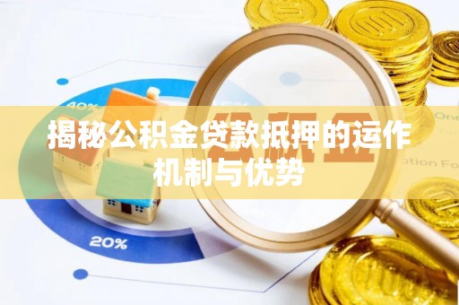 柳州揭秘公积金贷款抵押的运作机制与优势