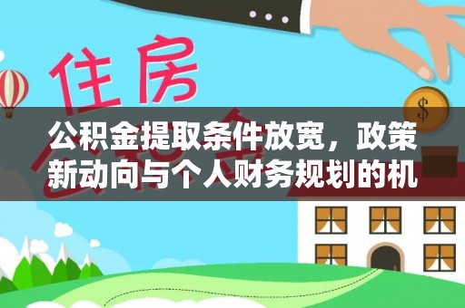 柳州公积金提取条件放宽，政策新动向与个人财务规划的机遇