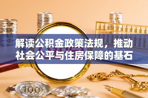 柳州解读公积金政策法规，推动社会公平与住房保障的基石