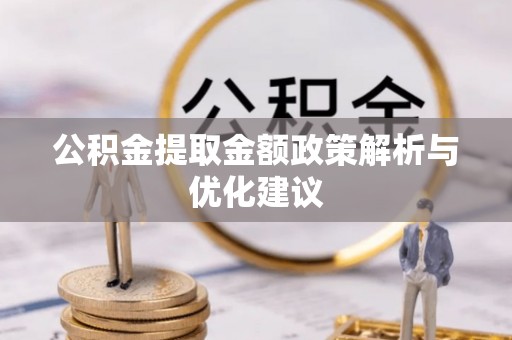 柳州公积金提取金额政策解析与优化建议